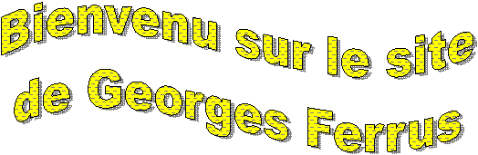 Bienvenu sur le site
de Georges Ferrus
