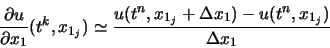 \begin{displaymath}
\frac{\partial u}{\partial x_1} (t^k,x_{1_j}) \simeq \frac{u(t^n,x_{1_j} + \Delta x_1) - u(t^n,x_{1_j})}{\Delta x_1}
\end{displaymath}