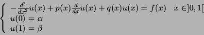 \begin{displaymath}
\left\{
\begin{array}{lr}
-\frac{d^2}{d x^2} u(x) + p(x) \fr...
... \in ]0,1[\\
u(0) = \alpha\\
u(1) = \beta
\end{array}\right.
\end{displaymath}