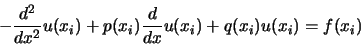 \begin{displaymath}
-\frac{d^2}{d x^2} u(x_i) + p(x_i) \frac{d}{d x} u(x_i) +q(x_i) u(x_i) = f(x_i)\\
\end{displaymath}
