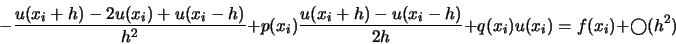 \begin{displaymath}
-\frac{u(x_i+h)-2u(x_i)+u(x_i-h)}{h^2} + p(x_i) \frac{u(x_i+h)-u(x_i-h)}{2h} +q(x_i) u(x_i)
= f(x_i) + \bigcirc(h^2)\\
\end{displaymath}