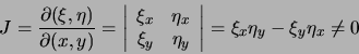 \begin{displaymath}
J = \frac{\partial (\xi , \eta)}{\partial (x, y)} =
\left\v...
..._y
\end{array}\right\vert
=
\xi_x \eta_y - \xi_y \eta_x
\neq 0
\end{displaymath}