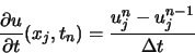 \begin{displaymath}
\frac{\partial u}{\partial t} (x_j,t_n) = \frac{u_j^{n}-u_j^{n-1}}{\Delta t}
\end{displaymath}