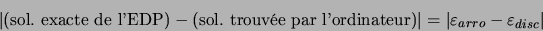 \begin{displaymath}
\vert(\textrm{sol. exacte de l'EDP})-(\textrm{sol. trouv\'ee...
...eur})\vert = \vert\varepsilon_{arro} - \varepsilon_{disc}\vert
\end{displaymath}