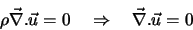\begin{displaymath}
\rho \vec{\nabla} . \vec{u}=0 \quad \Rightarrow \quad \vec{\nabla} . \vec{u}=0
\end{displaymath}