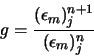 \begin{displaymath}
g = \frac{(\epsilon_m)_j^{n+1}}{(\epsilon_m)_j^{n}}
\end{displaymath}