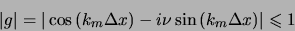 \begin{displaymath}
\vert g\vert = \vert \cos{(k_m \Delta x)} - i \nu \sin{(k_m \Delta x)} \vert \leqslant 1
\end{displaymath}