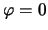 $\varphi = 0$