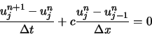 \begin{displaymath}
\frac{u_{j}^{n+1} - u_{j}^{n}}{ \Delta t} + c \frac{u_{j}^{n} - u_{j-1}^{n}}{\Delta x} = 0
\end{displaymath}