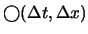 $\bigcirc (\Delta t , \Delta x)$