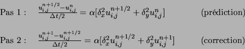 \begin{displaymath}
\begin{array}{lll}
\textrm{Pas 1 : }& \frac{u_{i,j}^{n+1/2} ...
...^2 u_{i,j}^{n+1}] \qquad & \textrm{(correction)}\\
\end{array}\end{displaymath}