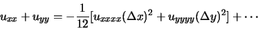 \begin{displaymath}
u_{xx} + u_{yy} = -\frac{1}{12} [u_{xxxx}(\Delta x)^2 + u_{yyyy} (\Delta y)^2]+ \cdots
\end{displaymath}