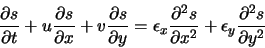 \begin{displaymath}
\frac{\partial s}{\partial t} + u \frac{\partial s}{\partial...
...}{\partial x^2} + \epsilon_y \frac{\partial^2 s}{\partial y^2}
\end{displaymath}