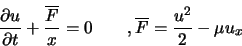 \begin{displaymath}
\frac{\partial u}{\partial t} + \frac{\overline{F}}{x} = 0 \qquad , \overline{F} = \frac{u^2}{2} - \mu u_x
\end{displaymath}
