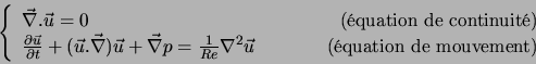 \begin{displaymath}
\left\{
\begin{array}{lcr}
\vec{\nabla} . \vec{u} = 0&&\text...
... \qquad &\textrm{(\'equation de mouvement)}
\end{array}\right.
\end{displaymath}