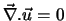$\vec{\nabla}. \vec{u} = 0$