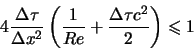 \begin{displaymath}
4 \frac{\Delta \tau}{\Delta x^2} \left( \frac{1}{Re} + \frac{\Delta \tau c^2}{2} \right) \leqslant 1
\end{displaymath}