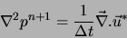 \begin{displaymath}
\nabla^2 p^{n+1} = \frac{1}{ \Delta t} \vec{\nabla} . \vec{u}^{*}
\end{displaymath}