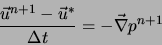 \begin{displaymath}
\frac{\vec{u}^{n+1} - \vec{u}^{*}}{\Delta t} = - \vec{\nabla} p^{n+1}
\end{displaymath}