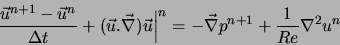 \begin{displaymath}
\frac{\vec{u}^{n+1} - \vec{u}^n}{\Delta t} + (\vec{u} . \vec...
...Big\vert^n = -\vec{\nabla} p^{n+1} + \frac{1}{Re} \nabla^2 u^n
\end{displaymath}