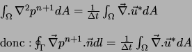 \begin{displaymath}
\begin{array}{l}
\int_{\Omega} \nabla^2 p^{n+1} d A = \frac{...
...lta t} \int_{\Omega} \vec{\nabla} . \vec{u}^{*} d A
\end{array}\end{displaymath}
