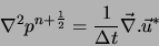 \begin{displaymath}
\nabla^2 p^{n+\frac{1}{2}} = \frac{1}{\Delta t} \vec{\nabla} . \vec{u}^{*}
\end{displaymath}