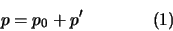 \begin{displaymath}
p=p_0+p' \qquad \qquad (1)
\end{displaymath}