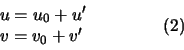 \begin{displaymath}
\begin{array}{l}
u=u_0 + u'\\
v=v_0 + v'
\end{array}\qquad \qquad (2)
\end{displaymath}