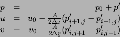 \begin{displaymath}
\begin{array}{lcr}
p & = & p_0 + p'\\
u & = & u_0 - \frac{A...
..._0 - \frac{A}{2 \Delta y} (p'_{i,j+1} - p'_{i,j-1})
\end{array}\end{displaymath}