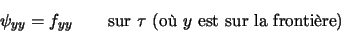 \begin{displaymath}
\psi_{yy} = f_{yy} \qquad \textrm{sur } \tau \textrm{ (o\\lq u $y$\ est sur la fronti\\lq ere)}
\end{displaymath}