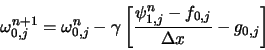 \begin{displaymath}
\omega_{0,j}^{n+1} = \omega_{0,j}^{n} - \gamma \left[ \frac{\psi_{1,j}^{n} - f_{0,j}}{\Delta x} -g_{0,j} \right]
\end{displaymath}