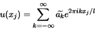 \begin{displaymath}
u(x_j)= \sum_{k = - \infty}^{\infty} \widetilde{a_k} e^{2 \pi i k x_j /l}
\end{displaymath}