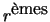 $r^{\textrm{\\lq emes}}$