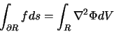 \begin{displaymath}
\int_{\partial R} f ds = \int_{R} \nabla^2 \Phi dV
\end{displaymath}