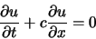 \begin{displaymath}
\frac{\partial u}{\partial t} + c \frac{\partial u}{\partial x} =0
\end{displaymath}