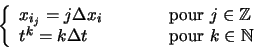 \begin{displaymath}
\left\{
\begin{array}{lcl}
x_{i_j} = j\Delta x_i &\qquad& \t...
... t & \qquad& \textrm{pour } k \in \mathbb{N}\end{array}\right.
\end{displaymath}